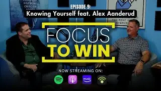 Focus To Win Podcast #10 | Knowing Yourself feat. Alex Aanderud