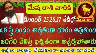 మేషరాశి వారికి డిసెంబర్ 25వ తేదీల్లో ఒక స్త్రీ బంధం శాశ్వతంగా దూరమవుతుంది