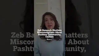 Exclusive: Zeb Bangash Shatters Misconceptions About Pashtun Community, Culture