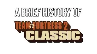 A (Very) Brief History of Team Fortress 2 Classic (Classified)