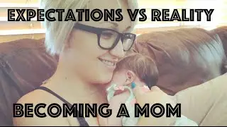 EXPECTATIONS vs REALITY: Becoming a Mom