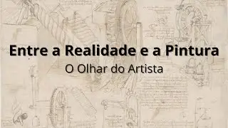 Entre a Realidade e a Pintura: O Olhar do Artista