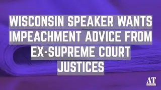 Wisconsin Speaker Wants Impeachment Advice From Ex-Supreme Court Justices