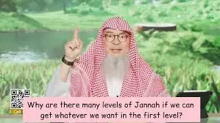 Why are there many levels of Jannah if we can get whatever we want in first level? assim al hakeem