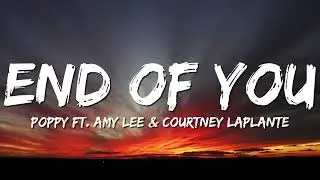 Poppy - End of You (Lyrics) ft. Amy Lee & Courtney LaPlante