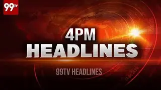 4 PM Headlines | Latest News Updates | 99TV