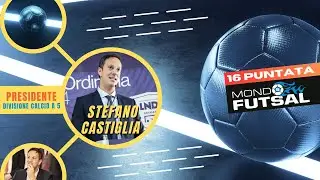 Mondo Futsal - 16 puntata - Ospite Stefano Castiglia Presidente Divisione Calcio a 5