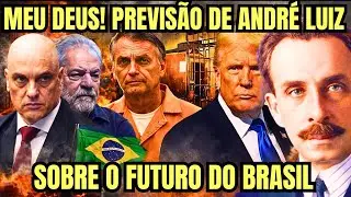 MEU DEUS! PREVISÃO DE ANDRÉ LUIZ SOBRE O FUTURO DO BRASIL