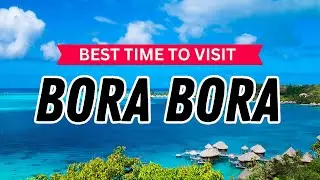 BEST TIME TO VISIT BORA BORA | Bora Bora Travel Guide
