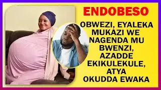 ENDOBESO:  OBWEZI, EYALEKA MUKAZI WE NAGENDA MU BWENZI, AZADDE EKIKULEKULE, ATYA OKUDDA EWAKA