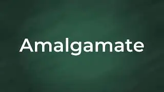Amalgamate : Definition, Pronunciation, Examples, Synonyms