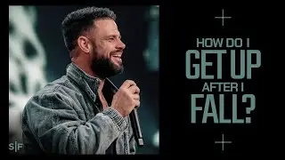 How Do I Get Up After I Fall? | Steven Furtick