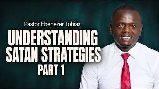 UNDERSTANDING SATAN STRATEGIES PASTOR EBENNEZAH  PART 1