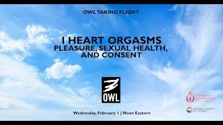 OWL Taking Flight: I Heart Orgasms-Pleasure, Sexual Health, and Consent