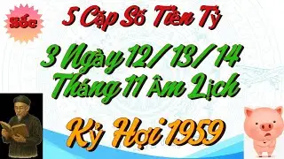 Hé Lộ 5 Cặp Số Tiền Tỷ Trong 3 Ngày 12/13/14 Tháng 11 Âm Lịch, Kỷ Hợi 1959 Phúc Lộc Hội Tụ !!!