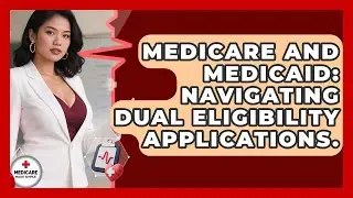 Medicare And Medicaid: Navigating Dual Eligibility Applications. - Medicare Made Simple Guide