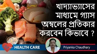 Diet plan to reduce gastric problems | খাদ্যাভ্যাসের মাধ্যমে গ্যাস ,অম্বল ,বুক জ্বালার  প্রতিকার |