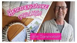 Jacke stricken, statt Gartenarbeit #Stricken #Herrenjacke #Handarbeit