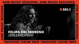 Felipa Del Moreno - Jerezaneando // AIRE Music Sessions 2 (Sec 1)