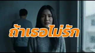 ถ้าเธอไม่รัก | MV เพลงเศร้า ความรักที่เปลี่ยนไป
