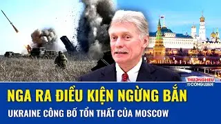 Moscow chính thức ra điều kiện chấm dứt xung đột, Ukraine công bố tổn thất của Nga