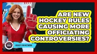 Are New Hockey Rules Causing More Officiating Controversies? - Hockey Fan Network