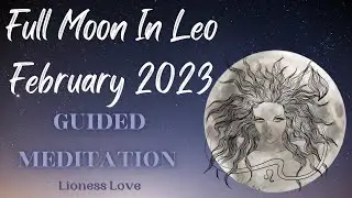 FULL MOON GUIDED MEDITATION | LEO FULL MOON FEBRUARY 2023