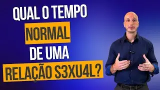 Qual o tempo NORMAL de uma rela&ccedil;&atilde;o SEXUAL?