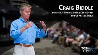 TOS-Con 2019: Purpose X: Understanding Objectivism and Using It to Thrive with Craig Biddle
