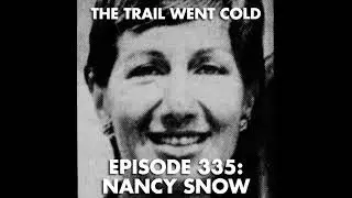 The Trail Went Cold - Episode 335 - Nancy Snow
