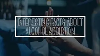 Interesting Facts About Alcohol Addiction