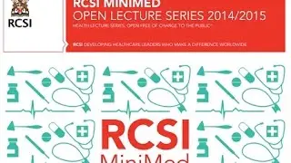 Introducing the RCSI MiniMed Open Lecture Series 2014/2015