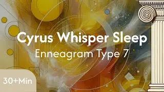 Cyrus Whisper Sleep | Enneagram Type 7 | Learn Relax Sleep ASMR