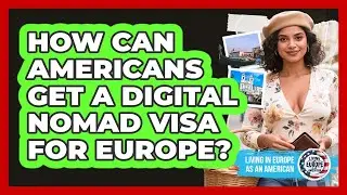 How Can Americans Get A Digital Nomad Visa For Europe? - Living in Europe as an American