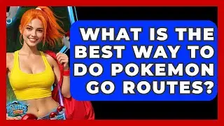 What Is The Best Way To Do Pokemon GO Routes? - The Trainers Guide