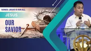 JESUS, OUR SAVIOR | Dr. Edilberto Marasigan, Jr. | September 3, 2023 Full Sermon Video