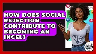 How Does Social Rejection Contribute To Becoming An Incel? - Trend Unwrapper