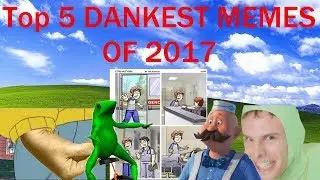 Top 5 DANKEST MEMES of 2017