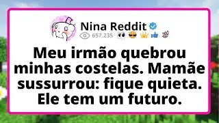 Meu IRMÃO quebrou minhas costelas. Mamãe SUSSURROU : fique quieta. Ele tem UM futuro.