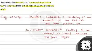 How does the metallic and non-metallic character vary on moving from left to right in a period? ...