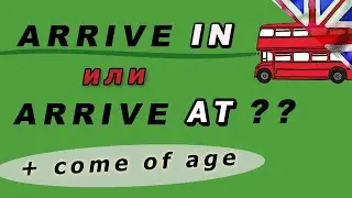Приезжать в: ARRIVE IN или ARRIVE AT? + to come of age. Учим английский!