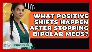What Positive Shifts Happen After Stopping Bipolar Meds? - Bipolar Wellness Guide