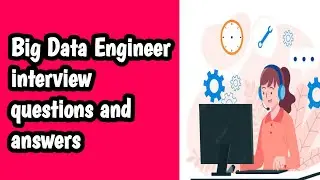 Big Data Engineer interview questions and answers