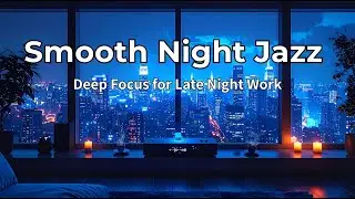 Smooth Night Jazz &ndash; Deep Focus for Late Night Work