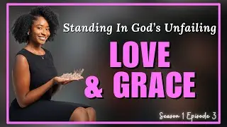 S1E03 - Stand in God&rsquo;s Unfailing Love & Grace | BLACK GIRL BIBLE PODCAST