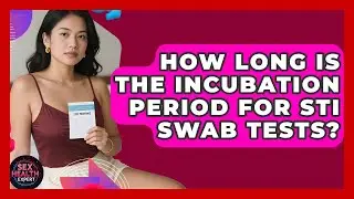 How Long Is The Incubation Period For STI Swab Tests? - Sex Health Expert