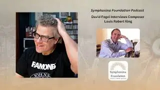 Composer Louis Robert King  | A Symphonina Foundation Podcast Interview with David Fogel