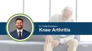 Understanding Knee Arthritis &ndash; Signs, Symptoms & Treatment Options | Dr. Craig Goubeaux