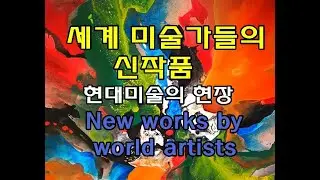 세계 미술가들의 새작품 감상하기 New works by world artists