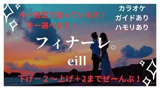 【カラオケ】フィナーレ。/eill【男性＆女性キー下げ−２〜上げ​⁠​⁠２】【ガイド付き歌詞付きハモリ付き】キー設定に迷っている方へ